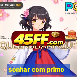 sonhar com primo